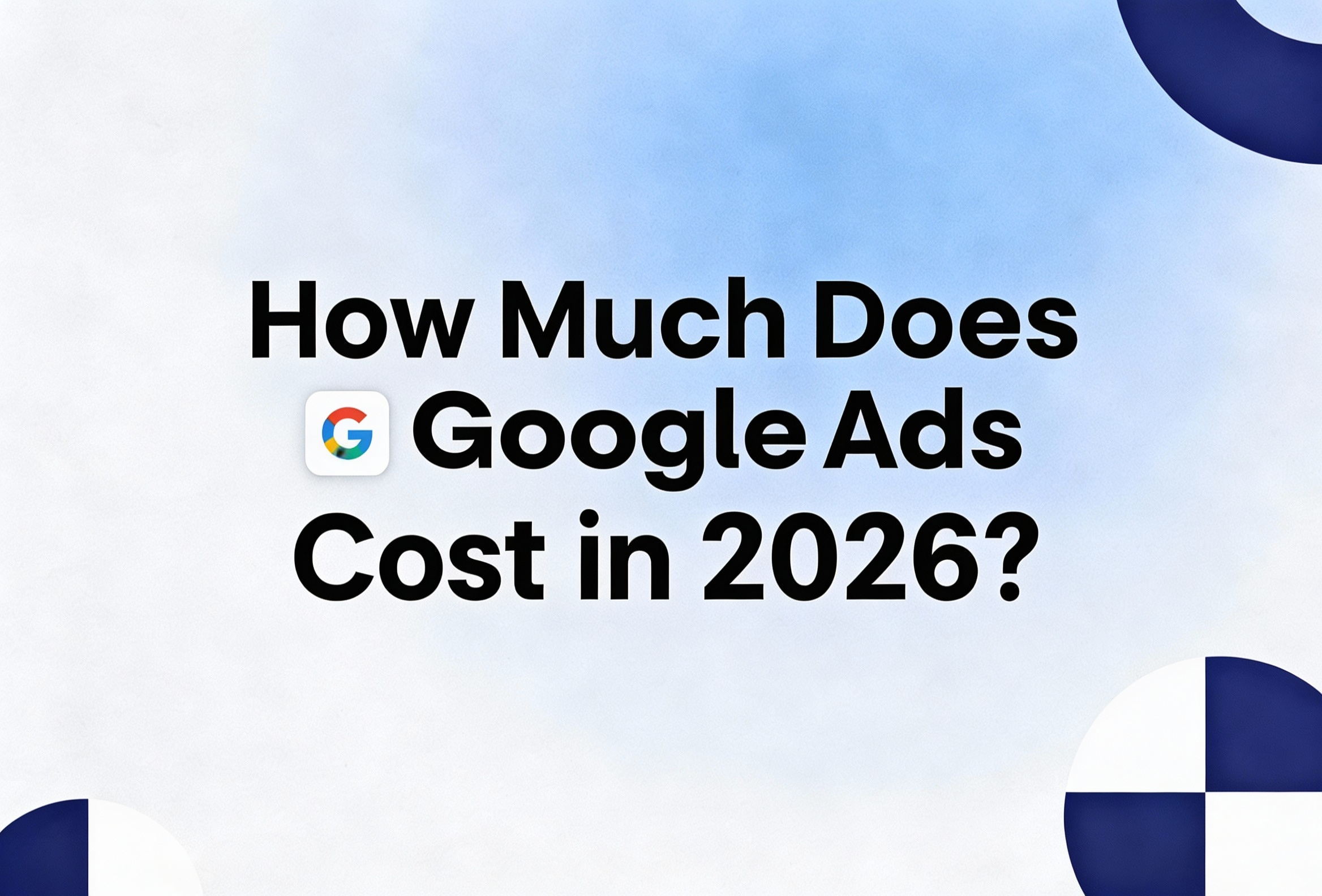 How Much Does Google Ads Cost in 2026?